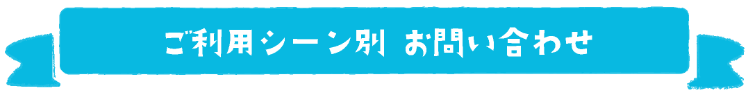 ご利用シーン別お問い合わせ